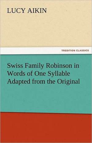 Swiss Family Robinson in Words of One Syllable Adapted from the Original de Lucy Aikin