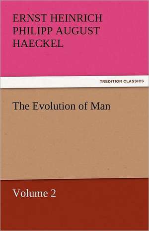 The Evolution of Man - Volume 2 de Ernst Heinrich Philipp August Haeckel