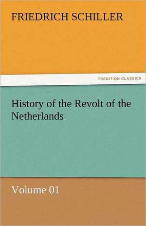 History of the Revolt of the Netherlands - Volume 01 de Friedrich Schiller