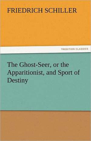 The Ghost-Seer, or the Apparitionist, and Sport of Destiny de Friedrich Schiller