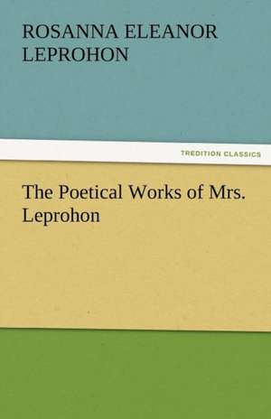 The Poetical Works of Mrs. Leprohon de Mrs. (Rosanna Eleanor) Leprohon