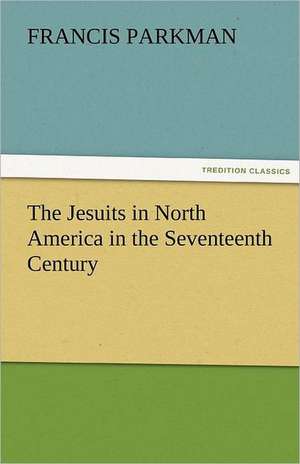 The Jesuits in North America in the Seventeenth Century de Francis Parkman