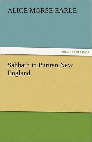 Sabbath in Puritan New England de Alice Morse Earle