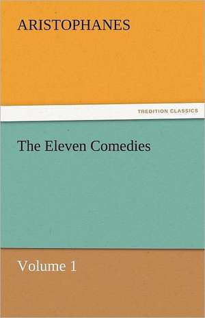 The Eleven Comedies, Volume 1 de Aristophanes