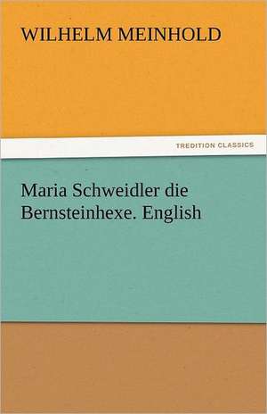 Maria Schweidler Die Bernsteinhexe. English: A Tale of the Rise of the Dutch Republic de Wilhelm Meinhold