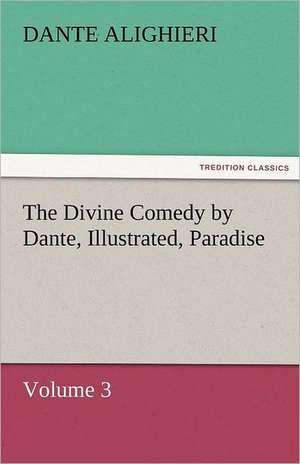 The Divine Comedy by Dante, Illustrated, Paradise, Volume 3 de Dante Alighieri