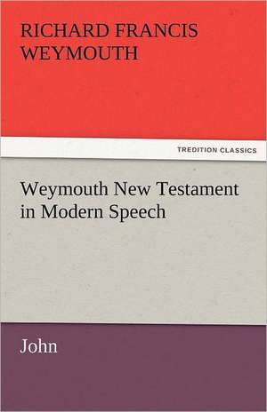 Weymouth New Testament in Modern Speech, John de Richard Francis Weymouth