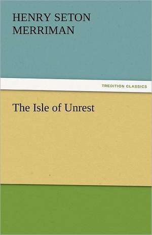 The Isle of Unrest de Henry Seton Merriman