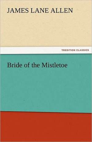 Bride of the Mistletoe de James Lane Allen