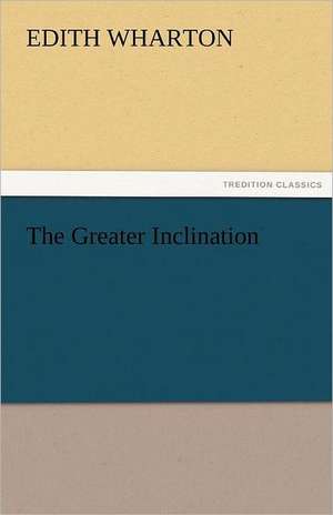 The Greater Inclination de Edith Wharton