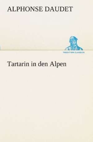 Tartarin in Den Alpen: Chiefly Papers on the Imagination, and on Shakespeare de Alphonse Daudet