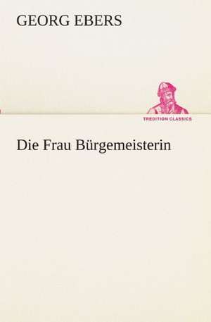 Die Frau Burgemeisterin: Chiefly Papers on the Imagination, and on Shakespeare de Georg Ebers