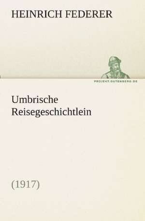 Umbrische Reisegeschichtlein (1917) de Heinrich Federer