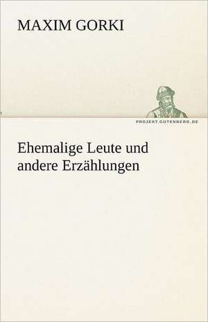 Ehemalige Leute Und Andere Erzahlungen: Chiefly Papers on the Imagination, and on Shakespeare de Maxim Gorki