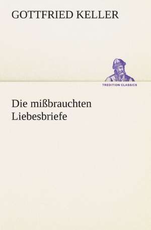 Die Missbrauchten Liebesbriefe: Chiefly Papers on the Imagination, and on Shakespeare de Gottfried Keller