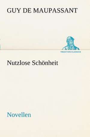 Nutzlose Schonheit: Chiefly Papers on the Imagination, and on Shakespeare de Guy de Maupassant