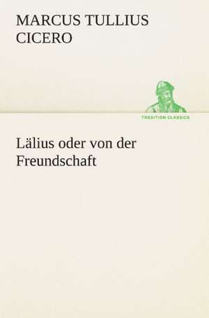 Lalius Oder Von Der Freundschaft: Chiefly Papers on the Imagination, and on Shakespeare de Marcus Tullius. Cicero