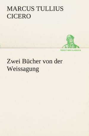 Zwei Bucher Von Der Weissagung: Chiefly Papers on the Imagination, and on Shakespeare de Marcus Tullius. Cicero