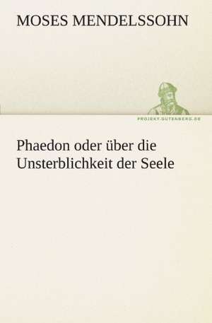 Phaedon Oder Uber Die Unsterblichkeit Der Seele: Chiefly Papers on the Imagination, and on Shakespeare de Moses Mendelssohn