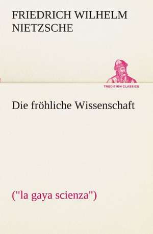 Die Frohliche Wissenschaft: Chiefly Papers on the Imagination, and on Shakespeare de Friedrich Wilhelm Nietzsche