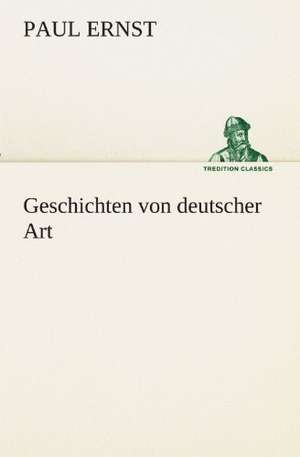 Geschichten Von Deutscher Art: Chiefly Papers on the Imagination, and on Shakespeare de Paul Ernst