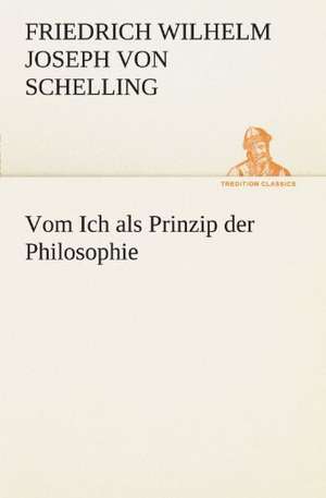 Vom Ich ALS Prinzip Der Philosophie: Chiefly Papers on the Imagination, and on Shakespeare de Friedrich Wilhelm Joseph von Schelling