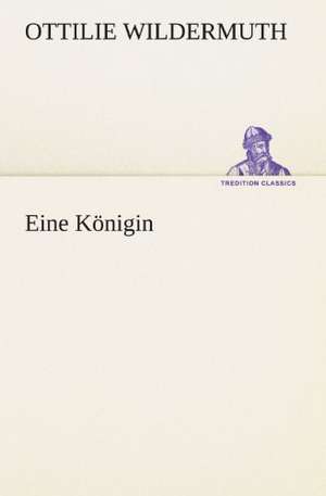 Eine Konigin: Chiefly Papers on the Imagination, and on Shakespeare de Ottilie Wildermuth