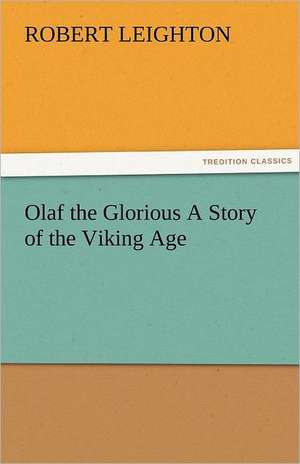 Olaf the Glorious a Story of the Viking Age: Das Lallen- Und Narrenbuch de Robert Leighton