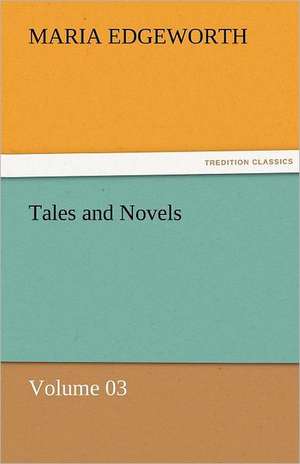 Tales and Novels - Volume 03 de Maria Edgeworth