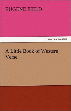 A Little Book of Western Verse de Eugene Field