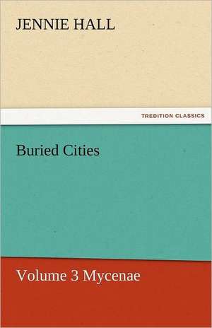 Buried Cities, Volume 3 Mycenae de Jennie Hall