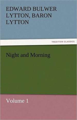 Night and Morning, Volume 1 de Baron Edward Bulwer Lytton Lytton