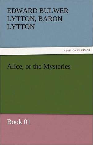 Alice, or the Mysteries - Book 01 de Baron Edward Bulwer Lytton Lytton