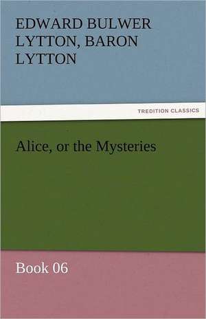 Alice, or the Mysteries - Book 06 de Baron Edward Bulwer Lytton Lytton