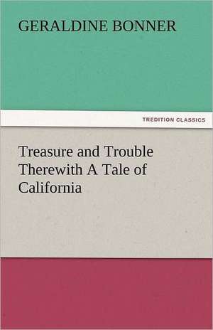 Treasure and Trouble Therewith a Tale of California: The Economy of Vegetation de Geraldine Bonner