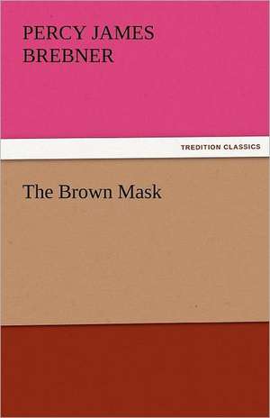 The Brown Mask de Percy James Brebner