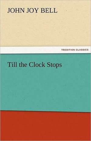 Till the Clock Stops de J. J. (John Joy) Bell