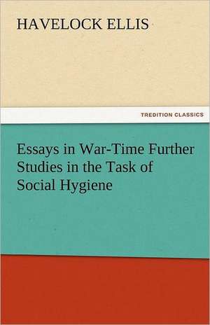 Essays in War-Time Further Studies in the Task of Social Hygiene de Havelock Ellis