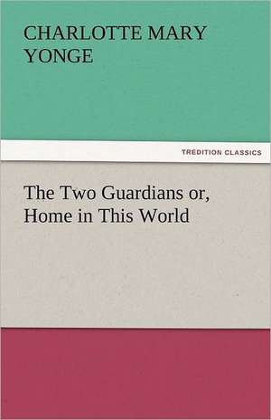 The Two Guardians Or, Home in This World: The Economy of Vegetation de Charlotte Mary Yonge