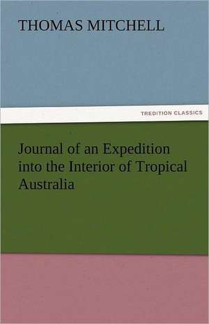 Journal of an Expedition Into the Interior of Tropical Australia: The Economy of Vegetation de Thomas Mitchell