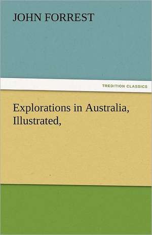 Explorations in Australia, Illustrated, de John Forrest