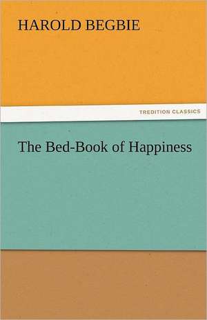 The Bed-Book of Happiness de Harold Begbie