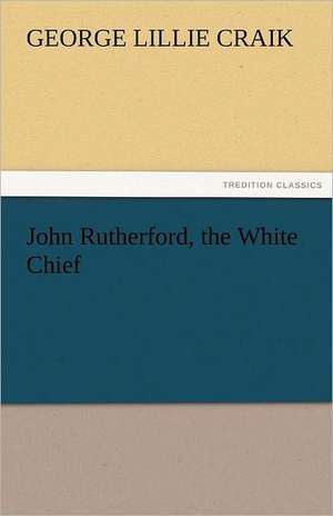 John Rutherford, the White Chief de George Lillie Craik