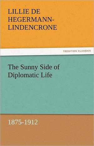 The Sunny Side of Diplomatic Life, 1875-1912 de L. de (Lillie de) Hegermann-Lindencrone