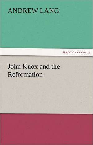 John Knox and the Reformation de Andrew Lang