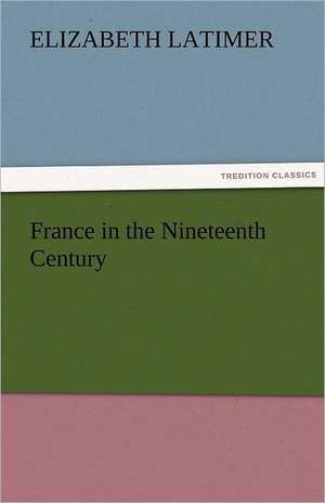 France in the Nineteenth Century de Elizabeth Latimer