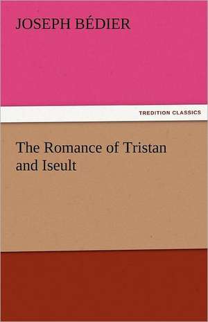 The Romance of Tristan and Iseult de Joseph Bédier