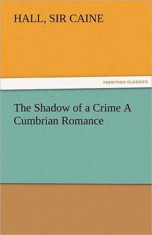 The Shadow of a Crime a Cumbrian Romance: Theodore Roosevelt, Supplement de Sir Hall Caine