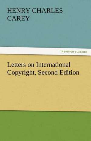 Letters on International Copyright, Second Edition de H. C. (Henry Charles) Carey