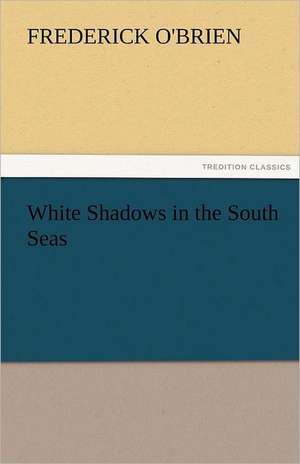 White Shadows in the South Seas de Frederick O'Brien